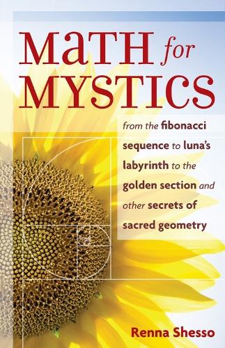 Math for Mystics: From the Fibonacci Sequence to Luna's Labyrinth to the Golden Section and Other Secrets of Sacred Geometry (Paperback)
