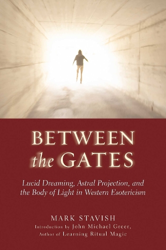 Between the Gates: Lucid Dreaming, Astral Projection, and the Body of Light in Western Esotericism (Paperback)
