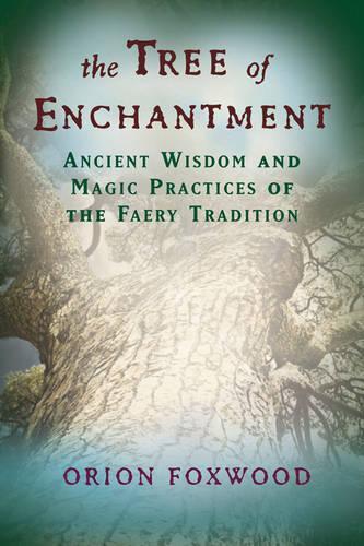 Tree of Enchantment: Ancient Wisdom and Magic Practices of the Faery Tradition (Paperback)