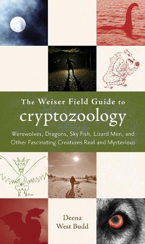 Weiser Field Guide to Cryptozoology: Werewolves, Dragons, Sky Fish, Lizard Men, and Other Fascinating Creatures Real and Mysterious (Paperback)
