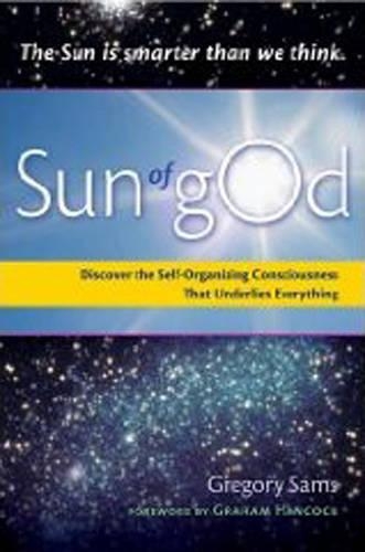 Sun of God: Discover the Self-Organizing Consciousness That Underlies Everything (Paperback)