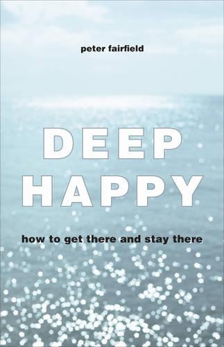 Deep Happy: How to Get There and Always Find Your Way Back (Paperback)