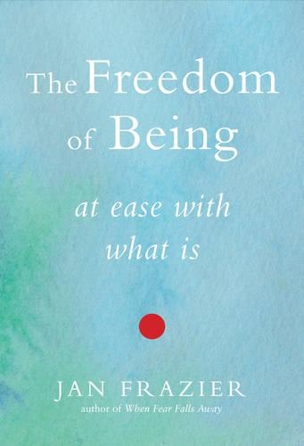 Freedom of Being: At Ease with What is (Paperback)