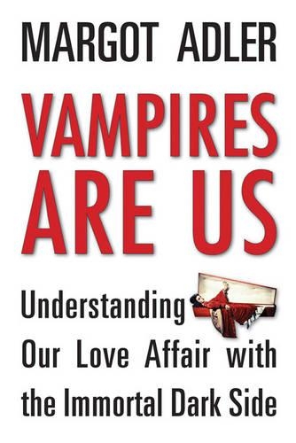 Vampires are Us: Understanding Our Love Affair with the Immortal Dark Side (Paperback)