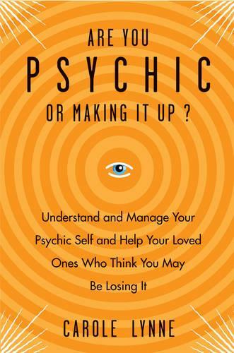 Are You Psychic or Making it Up?: Understand and Manage Your Psychic Self and Your Loved Ones Who Think You May be Losing it (Paperback)