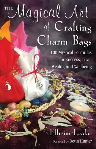 The Magical Art of Crafting Charm Bags: 100 Mystical Formulas for Success, Love, Wealth, and Wellbeing (Paperback)