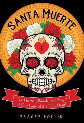 Santa Muerte: The History, Rituals, and Magic of Our Lady of the Holy Death (Paperback)