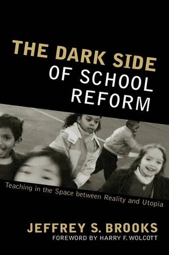 The Dark Side of School Reform: Teaching in the Space Between Reality and Utopia (Hardback)