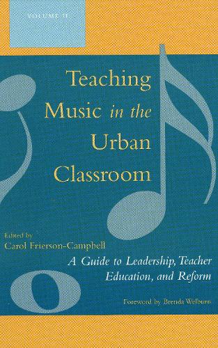 Teaching Music in the Urban Classroom: v. 2: A Guide to Leadership, Teacher Education and Reform (Hardback)
