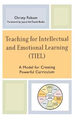 Teaching for Intellectual and Emotional Learning (TIEL): A Model for Creating Powerful Curriculum (Hardback)
