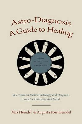 Astro-Diagnosis a Guide to Healing: A Treatise on Medical Astrology and Diagnosis from the Horoscope and Hand (Paperback)