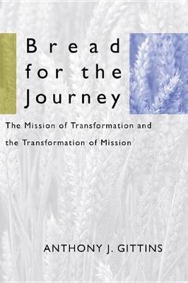 Bread for the Journey: The Mission of Transformation and the Transformation of Mission - American Society of Missiology 17 (Paperback)