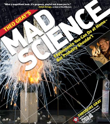 Theo Gray's Mad Science: Experiments You Can do at Home - But Probably Shouldn't (Paperback)