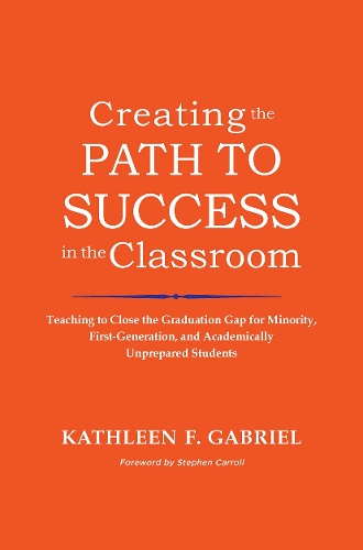 Creating the Path to Success in the Classroom: Teaching to Close the Graduation Gap for Minority, First-generation, and Academically Unprepared Students (Hardback)