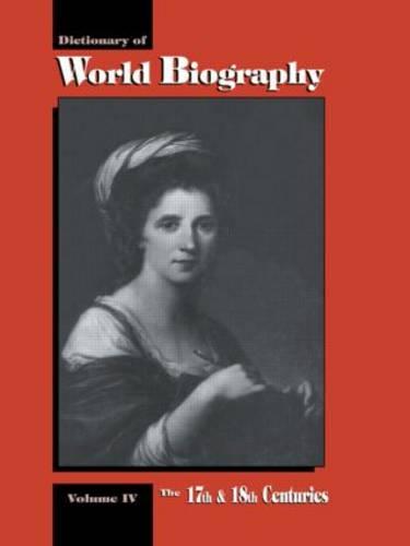 The 17th and 18th Centuries: Dictionary of World Biography, Volume 4 (Hardback)