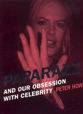 Paparazzi: And Our Obsession with Celebrity (Paperback)