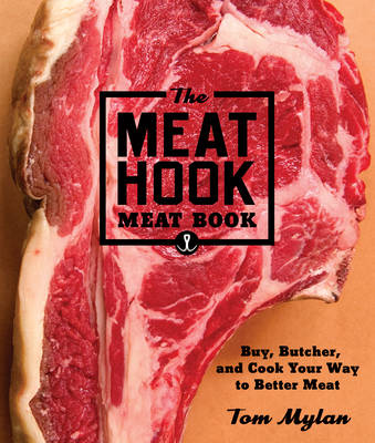 Meat Hook Meat Book : Buy, Butcher, and Cook Your Way to Better Meat (Hardback)