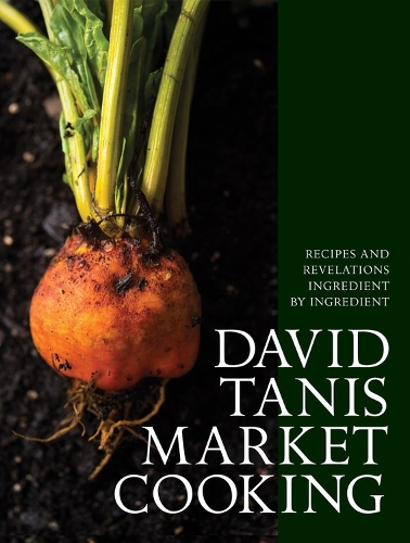 David Tanis Market Cooking: Themes and Variations, Ingredient by Ingredient (Hardback)