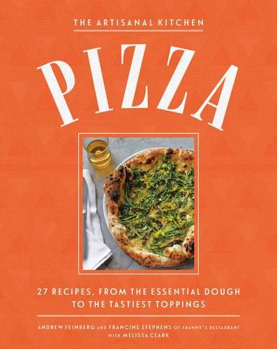 The New Artisanal Kitchen: Pizza: 27 Recipes, from the Essential Dough to the Tastiest Toppings (Hardback)