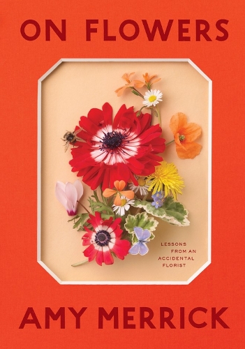 On Flowers: Lessons from an Accidental Florist (Hardback)