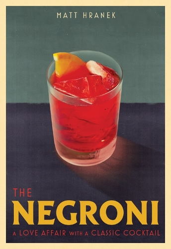 The Negroni: A Love Affair with a Classic Cocktail (Hardback)