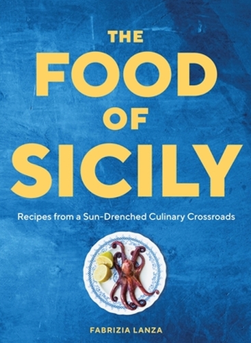 The Food of Sicily: Recipes from a Sun-Drenched Culinary Crossroads (Hardback)