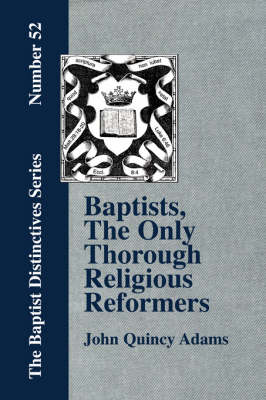Baptists, The Only Thorough Religious Reformers (Paperback)