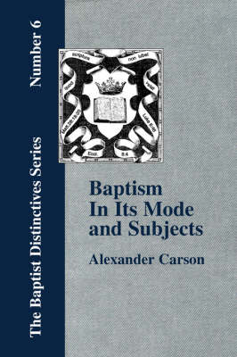 Baptism In Its Mode and Subjects (Paperback)