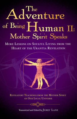 The Adventure of Being Human: More Lessons on Soulful Living from the Heart of the Urantia Revelation (Paperback)
