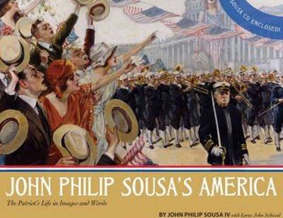 John Philip Sousa's America: The Patriot's Life in Images and Words (Hardback)