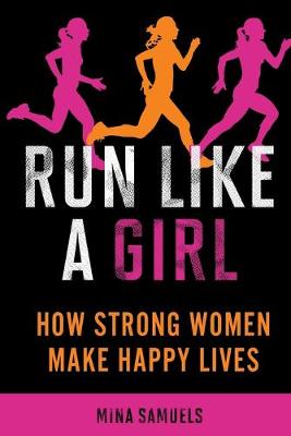 Run Like a Girl: How Strong Women Make Happy Lives (Paperback)