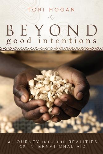 Beyond Good Intentions: A Journey into the Realities of International Aid (Paperback)