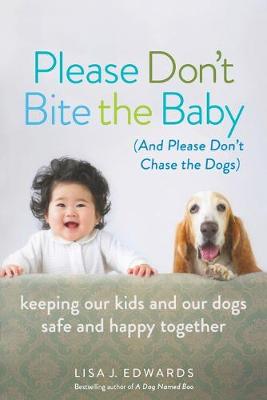 Please Don't Bite the Baby (and Please Don't Chase the Dogs): Keeping Our Kids and Our Dogs Safe and Happy Together (Paperback)