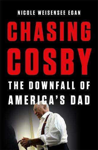 Chasing Cosby: The Downfall of America's Dad (Hardback)