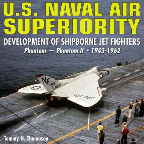 U.S. Naval Air Superiority: Development of U.S. Shipborne Jet Fighters Phantom - Phantom 11 1943-1962 (Hardback)