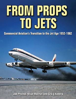 From Props to Jets: Commercial Aviation's Transition to the Jet Age 1952-1962 (Hardback)
