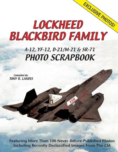 Lockheed Blackbird Family: A-12, Yf-12, D-21/M-21 & Sr-71 Photo Scrapbook (Paperback)