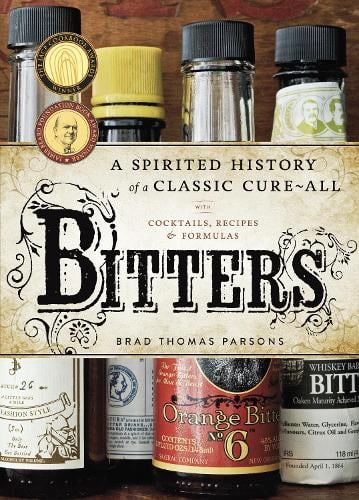 Bitters: A Spirited History of a Classic Cure-All, with Cocktails, Recipes, and Formulas (Hardback)