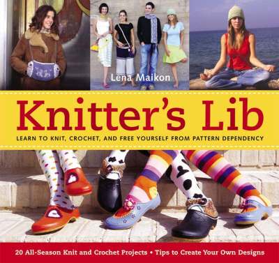 Knitter's Lib: Learn to Knit, Crochet and Free Yourself from Pattern Dependency (Paperback)