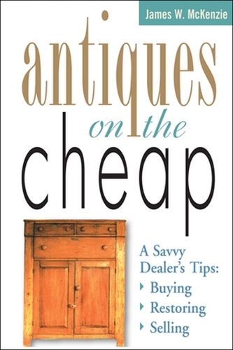 Antiques on the Cheap: A Savvy Dealer's Tips: Buying, Restoring, Selling (Paperback)