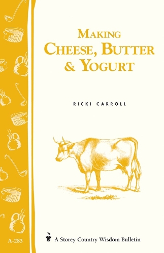 Making Cheese, Butter and Yogurt: Storey's Country Wisdom Bulletin A.283 (Paperback)