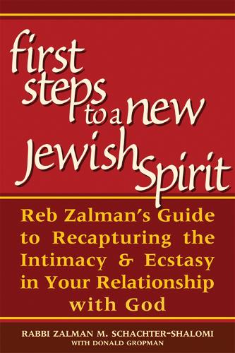 The First Steps to a New Jewish Spirit: Reb Zalmans Guide to Recapturing the Intimacy & Ecstasy in Your Relationship with God (Paperback)