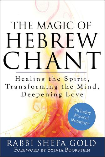 The Magic of Hebrew Chants: Healing the Spirit, Transforming the Mind, Deepening Love (Paperback)