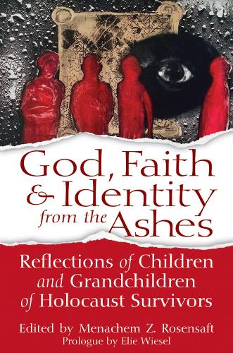 God, Faith & Identity from the Ashes: Reflections of Children and Grandchildren of Holocaust Survivors (Hardback)