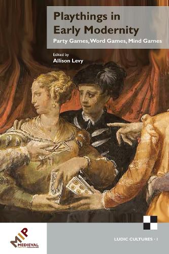 Playthings in Early Modernity: Party Games, Word Games, Mind Games - Ludic Cultures, 1100-1700 (Hardback)