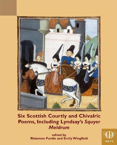 Six Scottish Courtly and Chivalric Poems, Including Lyndsay's Squyer Meldrum - TEAMS Middle English Texts Series (Paperback)