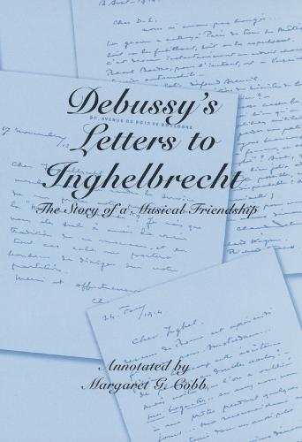 Debussy's Letters to Inghelbrecht: The Story of a Musical Friendship - Eastman Studies in Music v. 30 (Hardback)