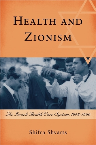 Health and Zionism: The Israeli Health Care System, 1948-1960 - Rochester Studies in Medical History v. 13 (Hardback)