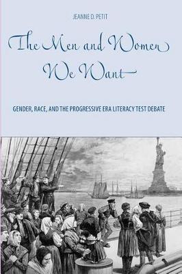 The Men and Women We Want: Gender, Race, and the Progressive Era Literacy Test Debate - Gender and Race in American History v. 1 (Hardback)