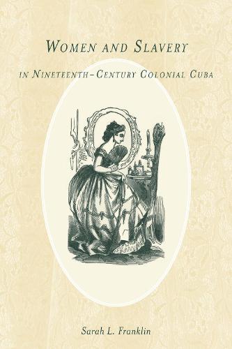 Women and Slavery in Nineteenth-Century Colonial Cuba - Rochester Studies in African History and the Diaspora v. 54 (Hardback)